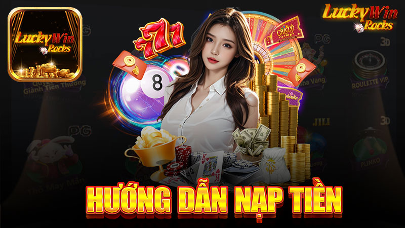 Hướng dẫn nạp tiền tài khoản nhà cái Luckywin - Khám phá dễ dàng và an toàn