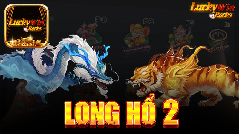 Long Hổ 2 Tại Nhà Cái Luckywin - Trải Nghiệm Cá Cược Đỉnh Cao