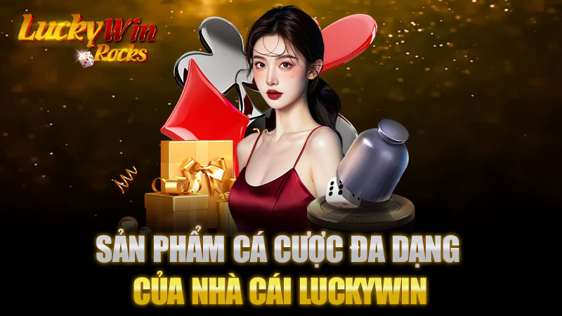 Sản phẩm cá cược đa dạng tại Nhà cái Luckywin