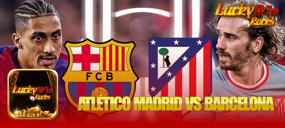 Nhận định bóng đá trận Atlético Madrid vs Barcelona 03h00 ngày 17/03 - Cuộc chiến không thể bỏ lỡ