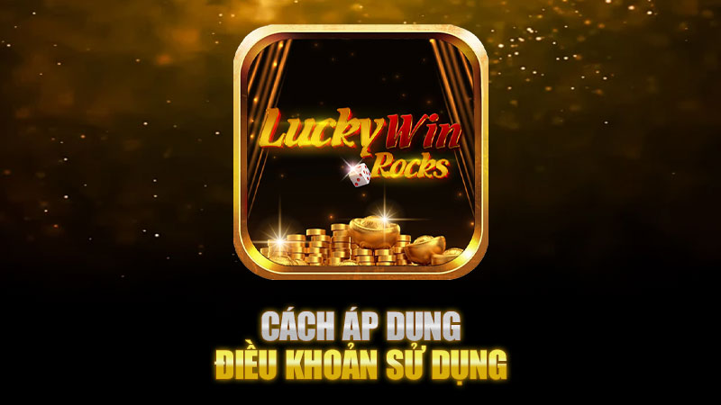 Cách áp dụng Điều khoản sử dụng cổng game Luckywin vào thực tế