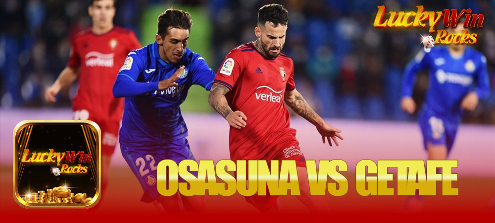 Nhận định bóng đá trận Osasuna vs Getafe 00h30 ngày 17/03 - Phân Tích Chuyên Sâu Về Trận Đấu Hấp Dẫn