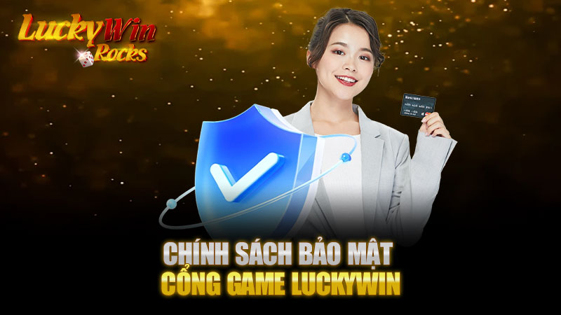 Chính sách bảo mật cổng game Luckywin - Đảm bảo an toàn cho người chơi