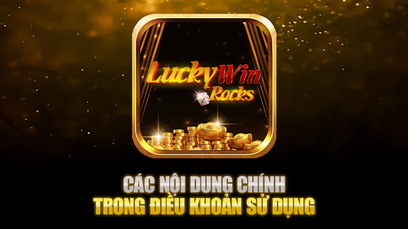 Các nội dung chính trong Điều khoản sử dụng cổng game Luckywin