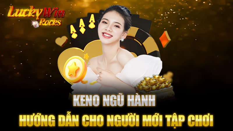 Keno Ngũ Hành - Hướng dẫn cho người mới tập chơi