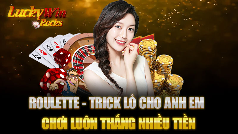 Roulette - Trick lỏ cho anh em chơi luôn thắng nhiều tiền