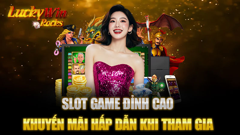 Slot Game Đỉnh Cao - Khuyến Mãi Hấp Dẫn Khi Tham Gia Luckywin